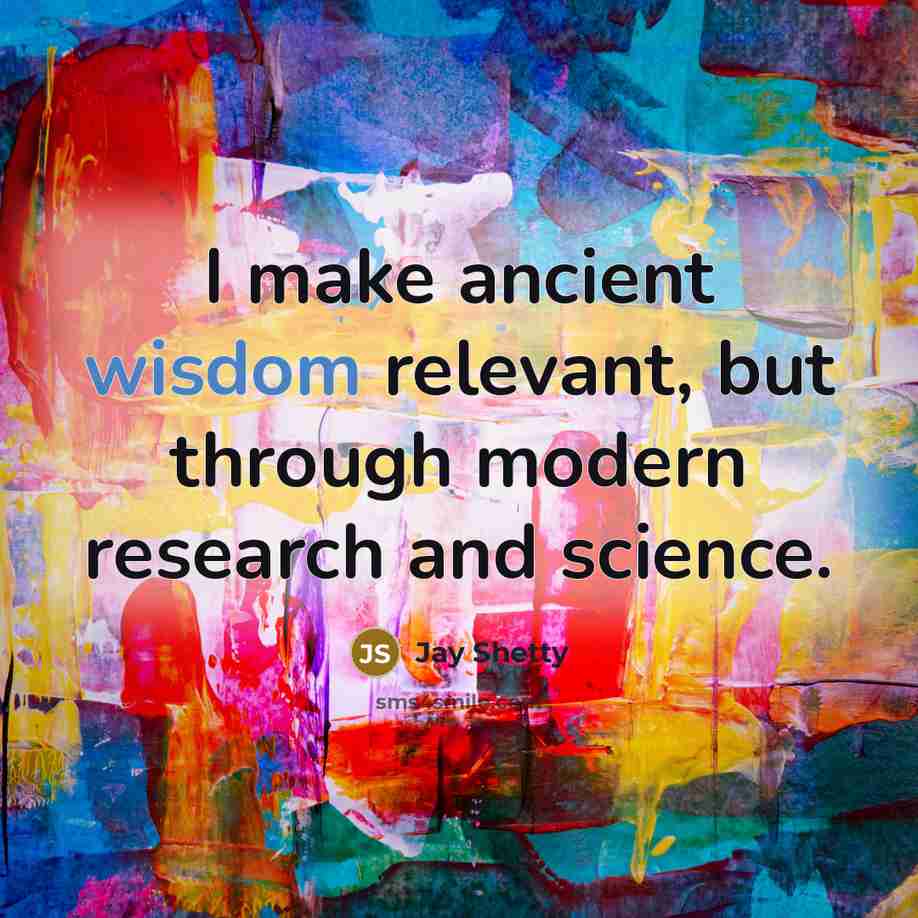 “I make ancient wisdom relevant, but through modern research and science.” quote by Jay Shetty
