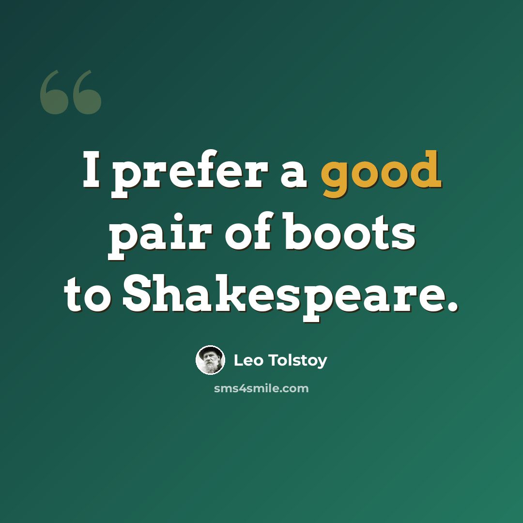 “I prefer a good pair of boots to Shakespeare.” quote by Leo Tolstoy
