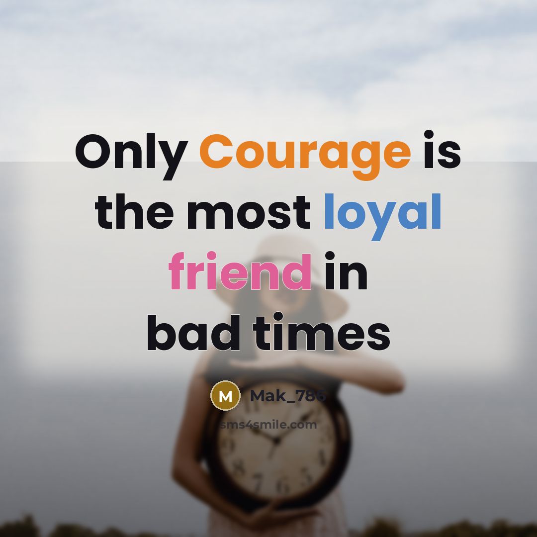 “Only Courage is the most loyal friend in bad times” quote by Mak_786