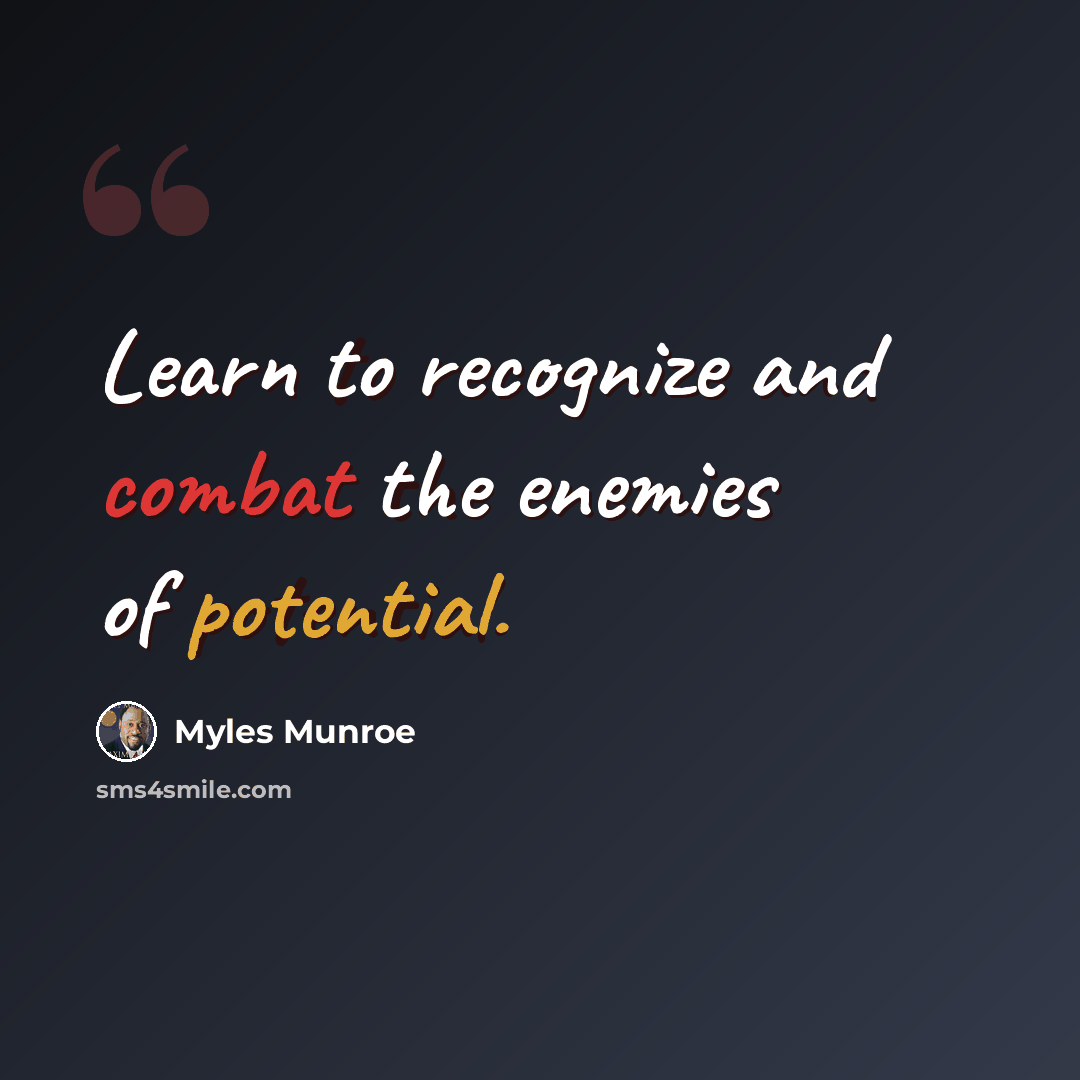 “Learn to recognize and combat the enemies of potential.” quote by Myles Munroe