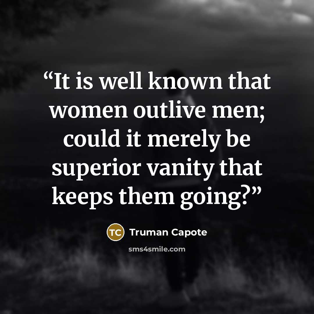 “It is well known that women outlive men; could it merely be superior vanity that keeps them going?” quote by Truman Capote