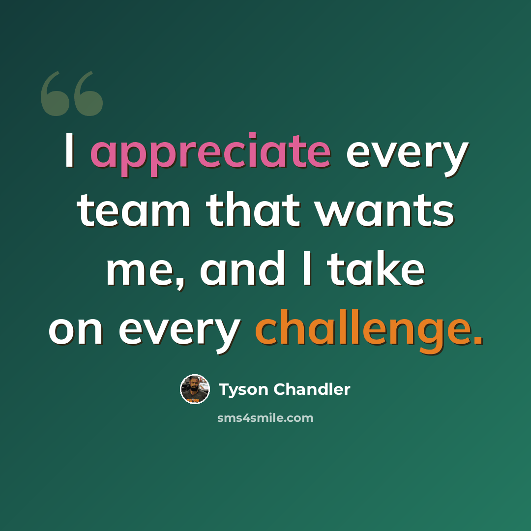 “I appreciate every team that wants me, and I take on every challenge.” quote by Tyson Chandler