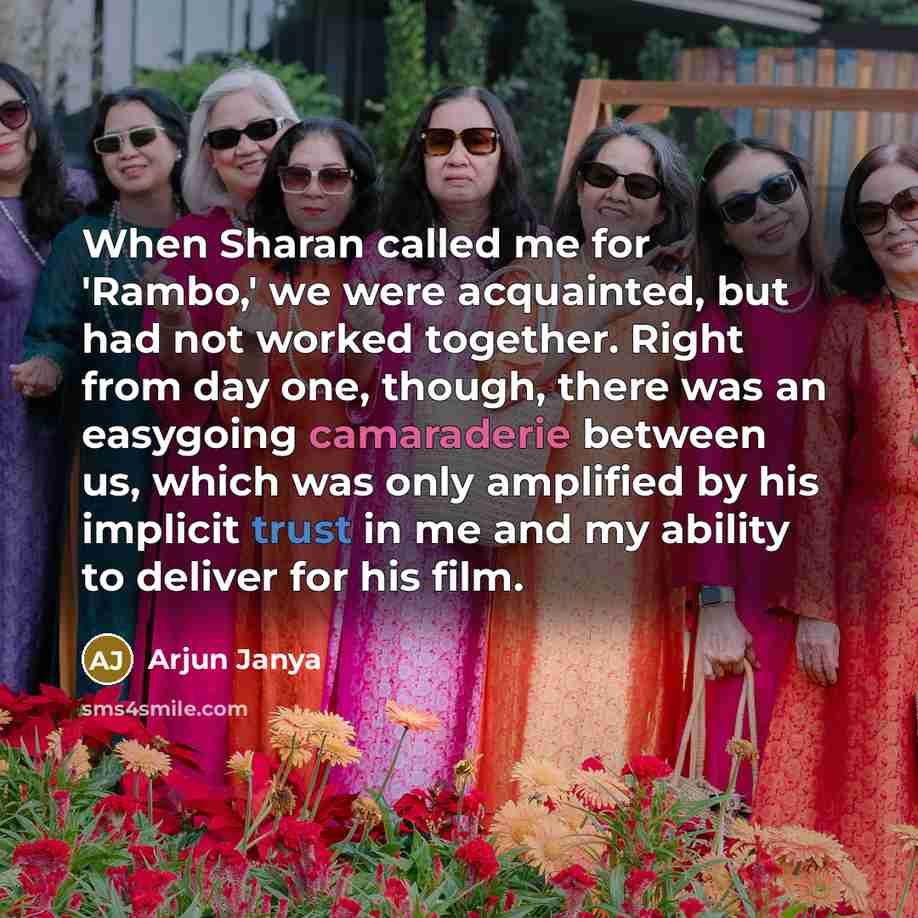 “When Sharan called me for 'Rambo,' we were acquainted, but had not worked together. Right from day one, though, there was an easygoing camaraderie between us, which was only amplified by his implicit trust in me and my ability to deliver for his film.” quote by Arjun Janya