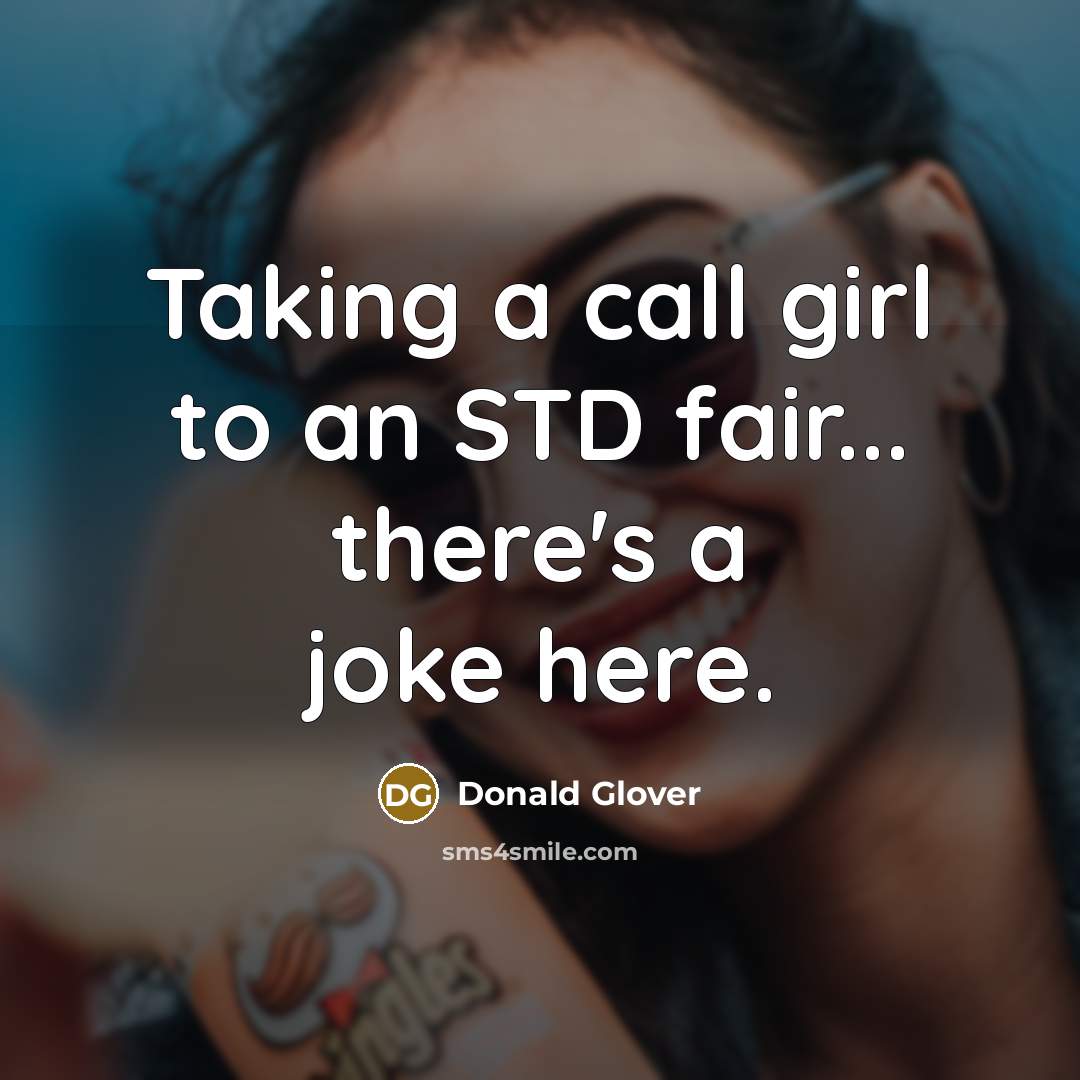 “Taking a call girl to an STD fair... there's a joke here.” quote by Donald Glover