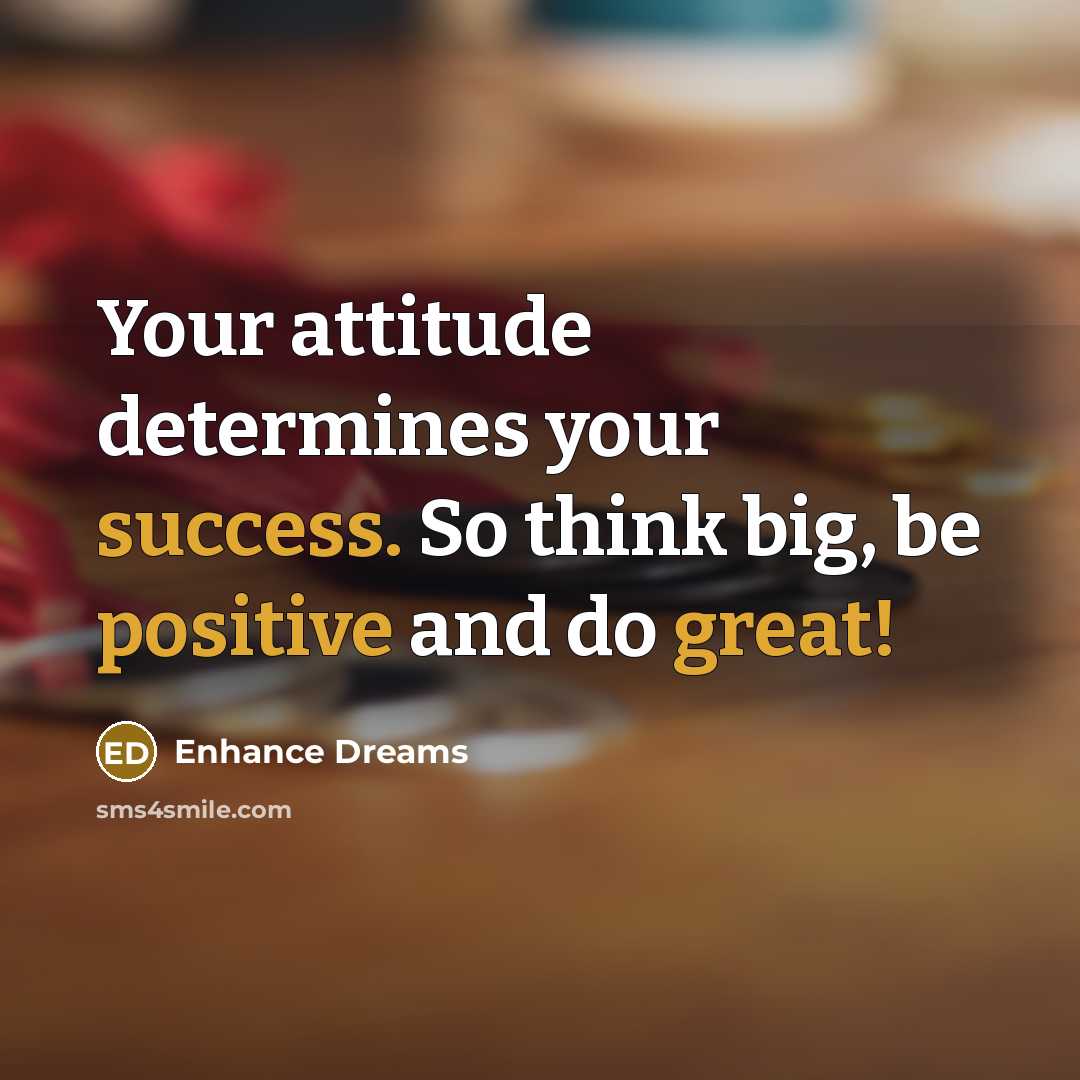 “Your attitude determines your success. So think big, be positive and do great!” quote by Enhance Dreams