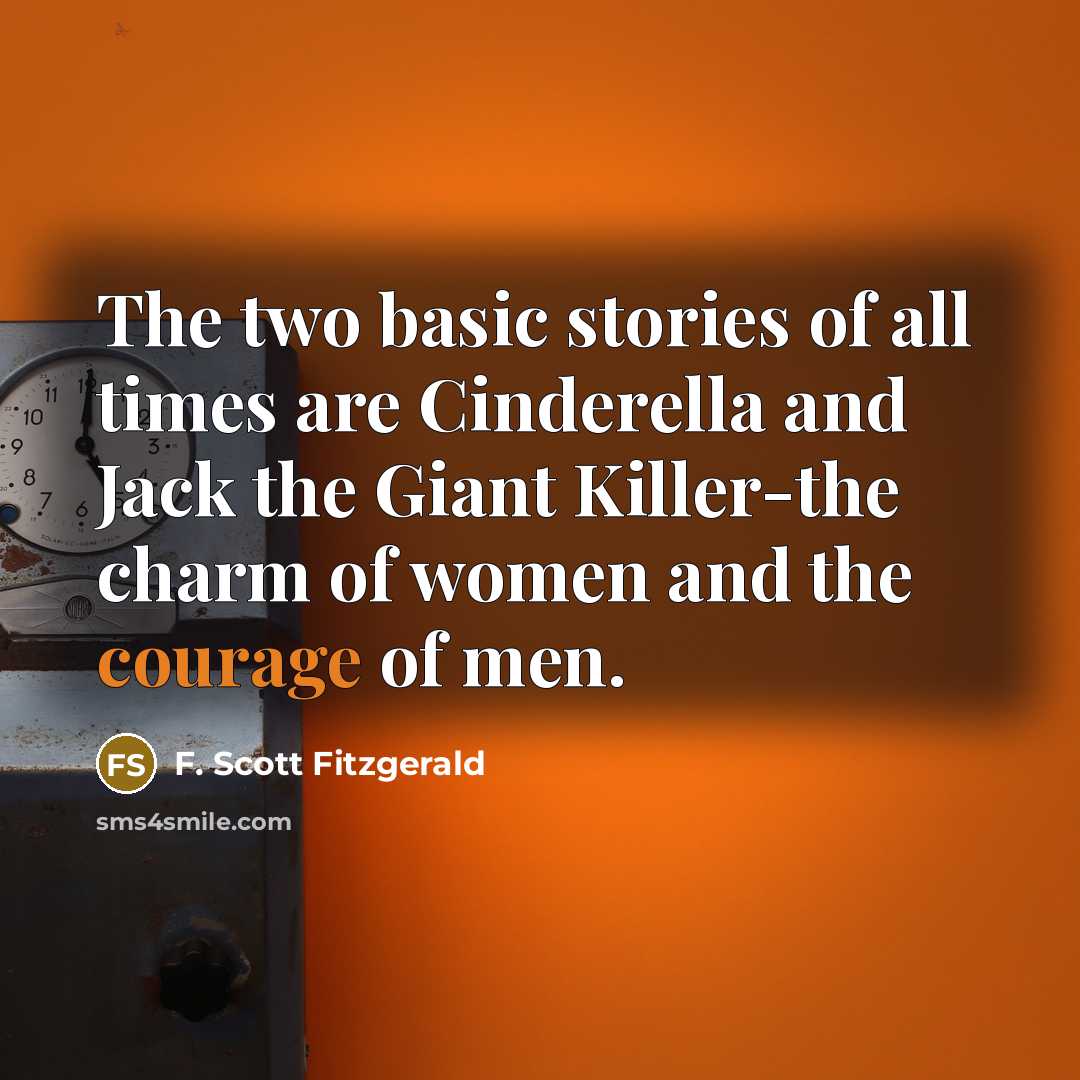 “The two basic stories of all times are Cinderella and Jack the Giant Killer-the charm of women and the courage of men.” quote by F. Scott Fitzgerald