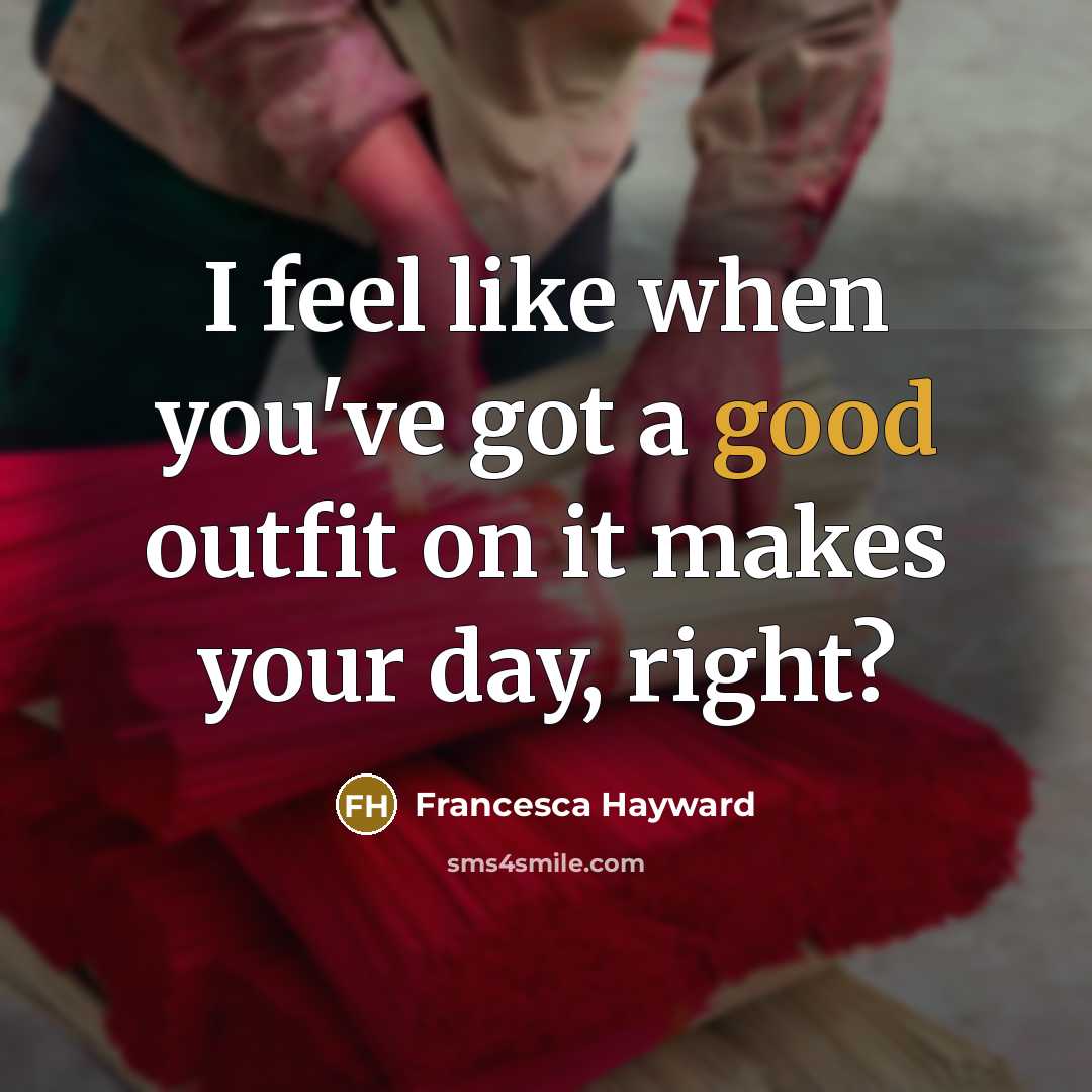 “I feel like when you've got a good outfit on it makes your day, right?” quote by Francesca Hayward