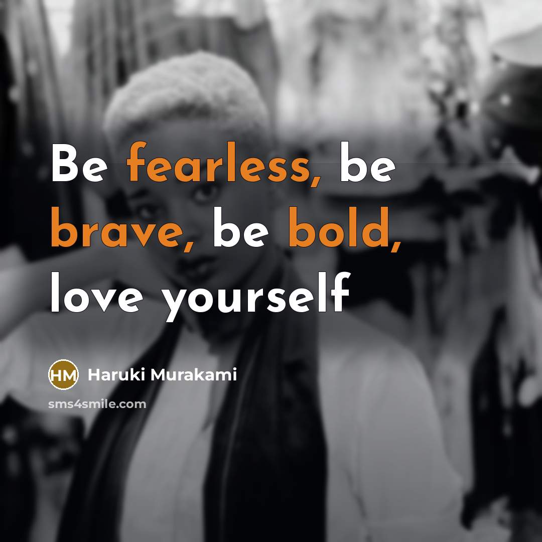 “Be fearless, be brave, be bold, love yourself” quote by Haruki Murakami