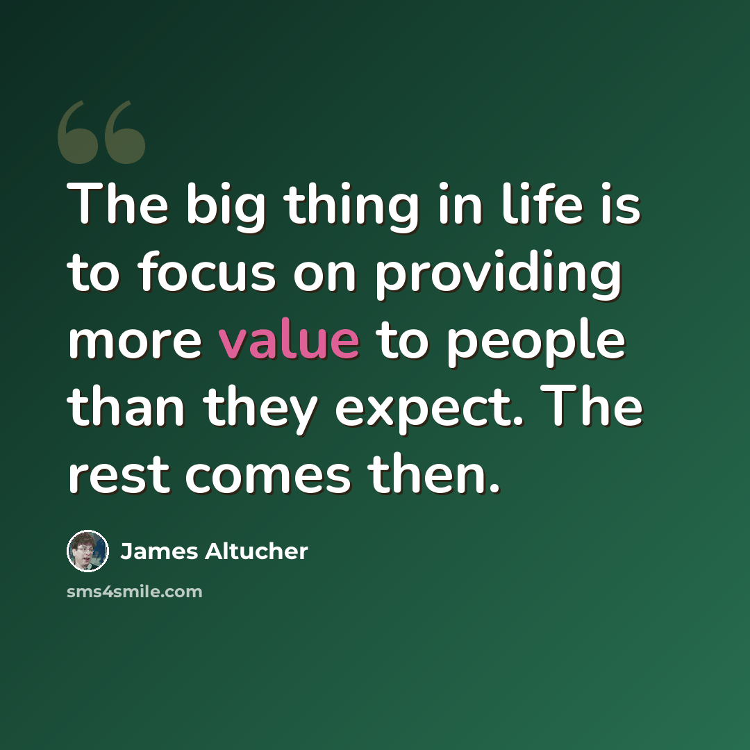 “The big thing in life is to focus on providing more value to people than they expect. The rest comes then.” quote by James Altucher