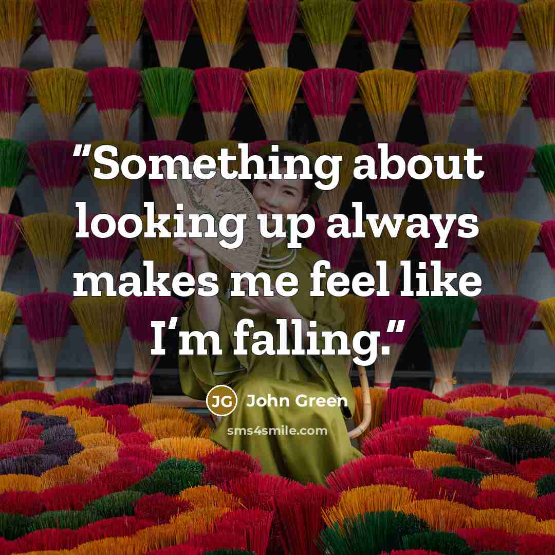 “Something about looking up always makes me feel like I’m falling.” quote by John Green