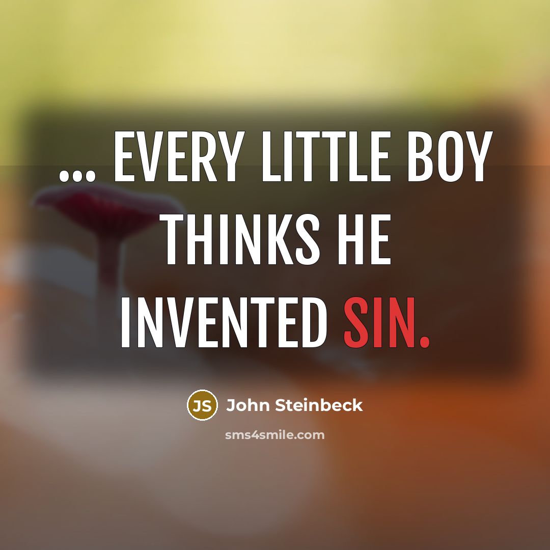 “... every little boy thinks he invented sin.” quote by John Steinbeck