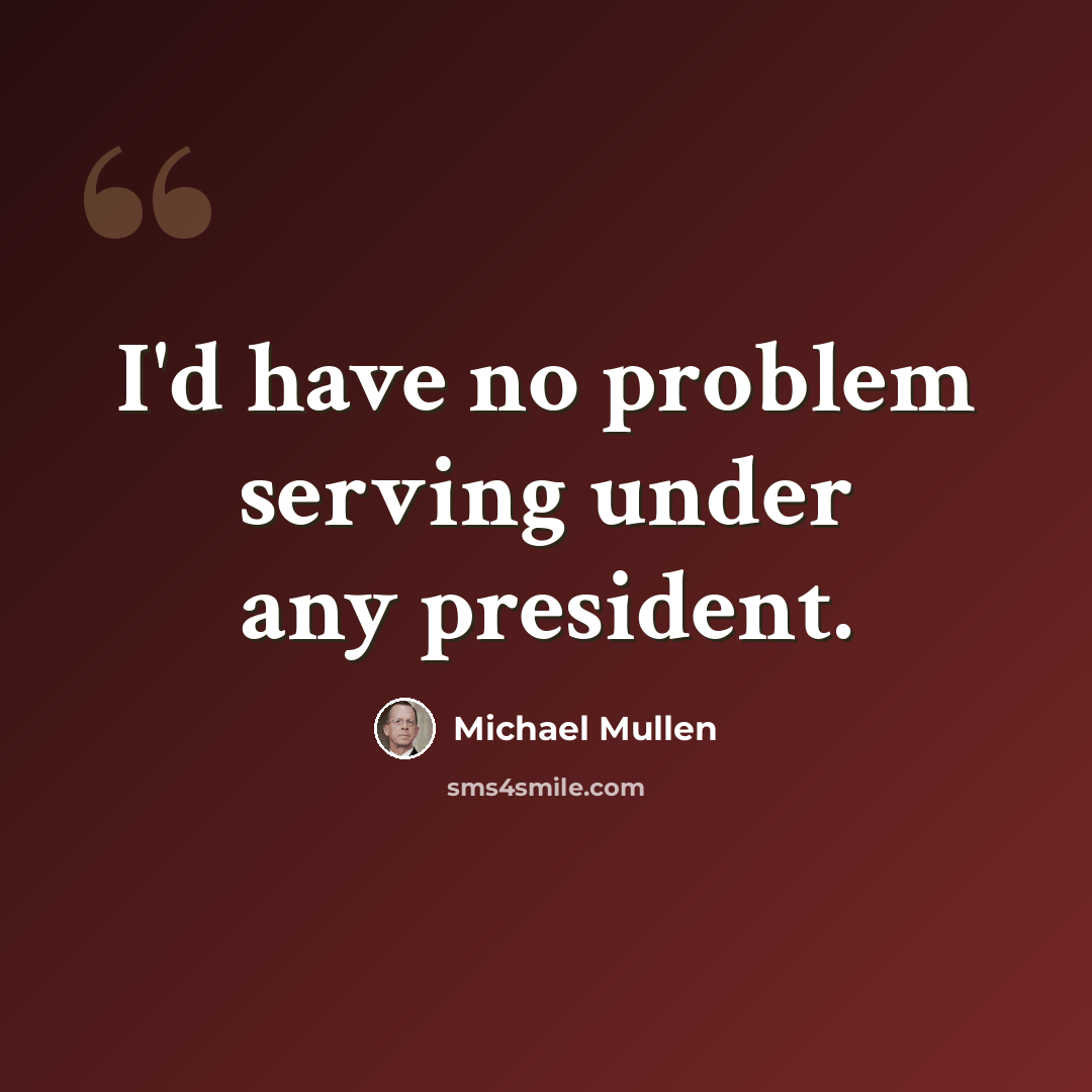 “I'd have no problem serving under any president.” quote by Michael Mullen