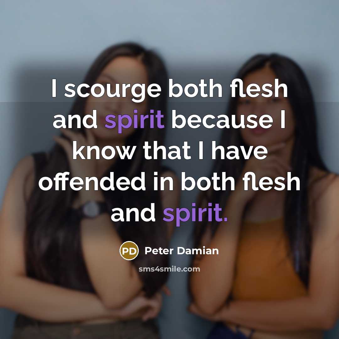 “I scourge both flesh and spirit because I know that I have offended in both flesh and spirit.” quote by Peter Damian