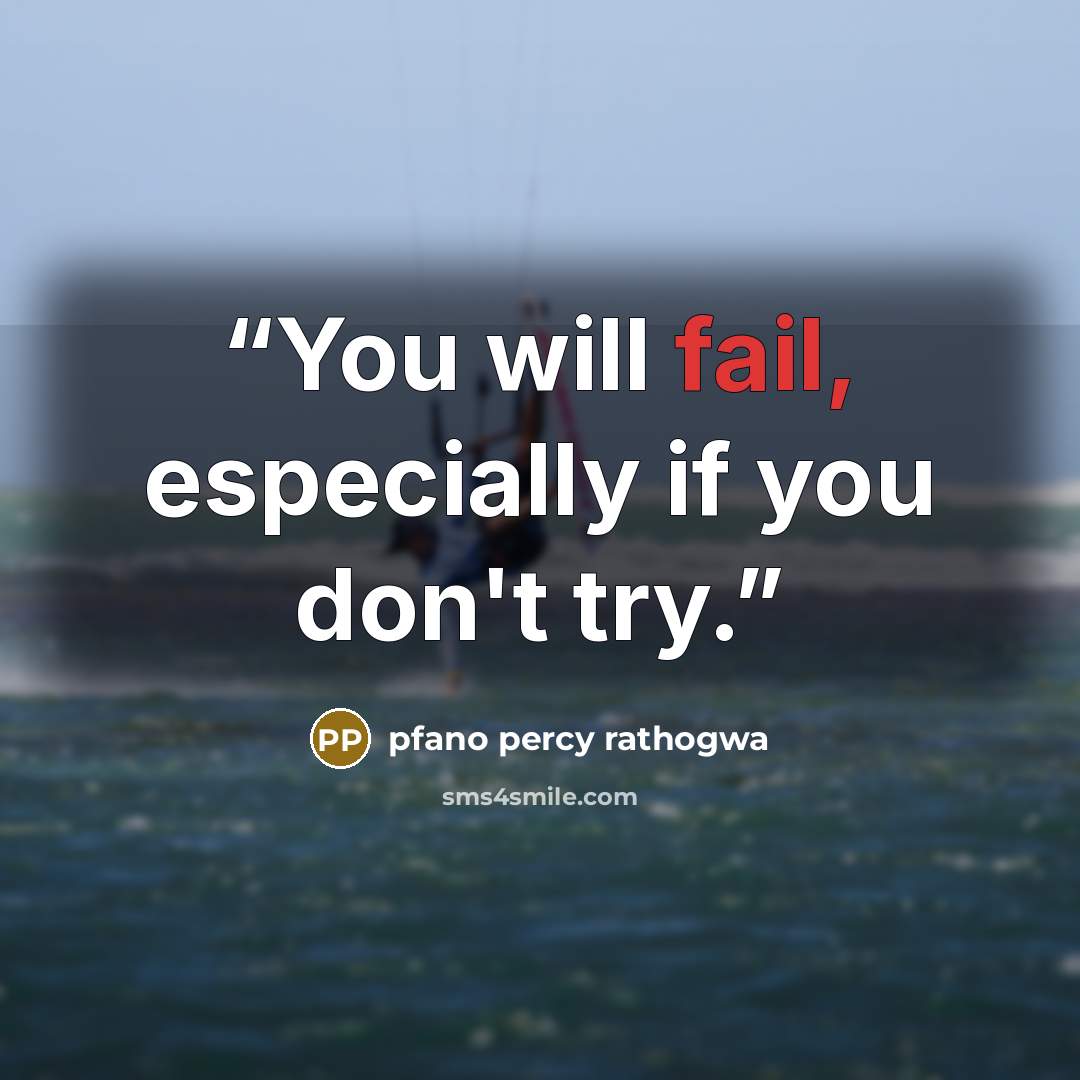 “You will fail, especially if you don't try.” quote by pfano percy rathogwa