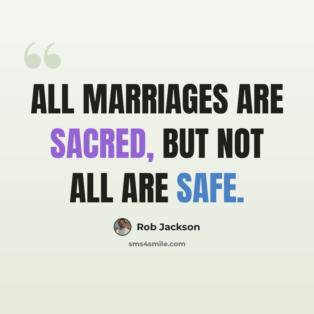 “All marriages are sacred, but not all are safe.” quote by Rob Jackson