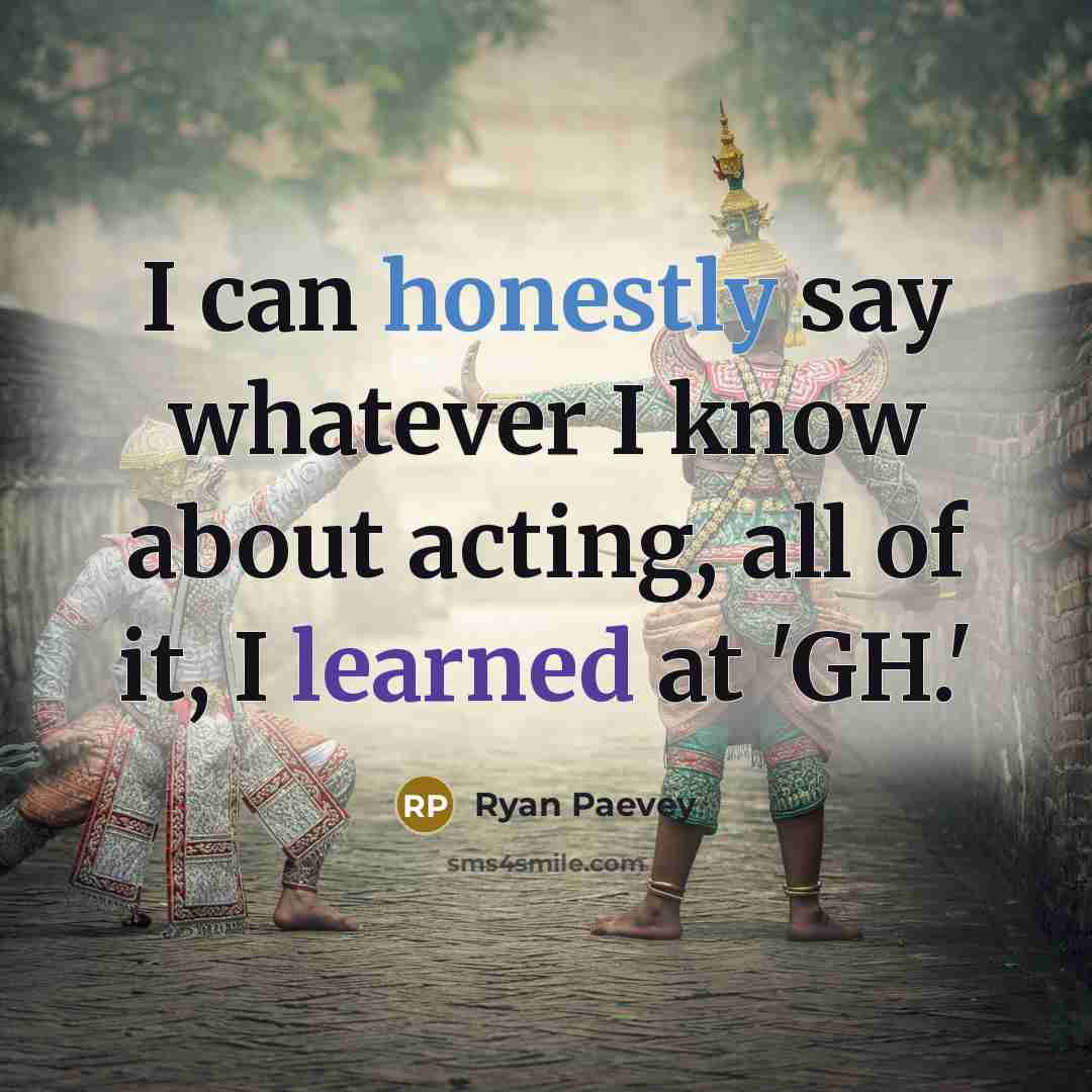 “I can honestly say whatever I know about acting, all of it, I learned at 'GH.'” quote by Ryan Paevey