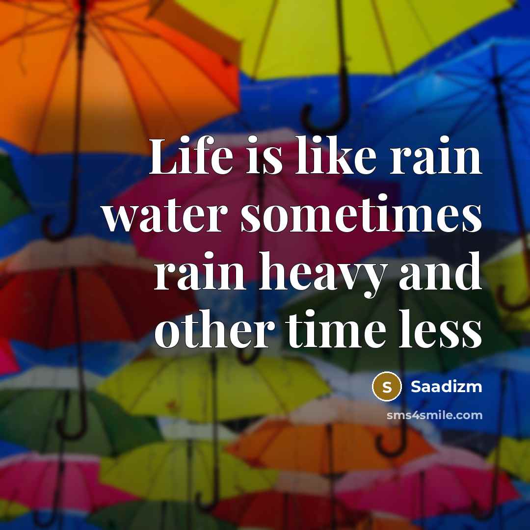 “Life is like rain water sometimes rain heavy and other time less” quote by Saadizm