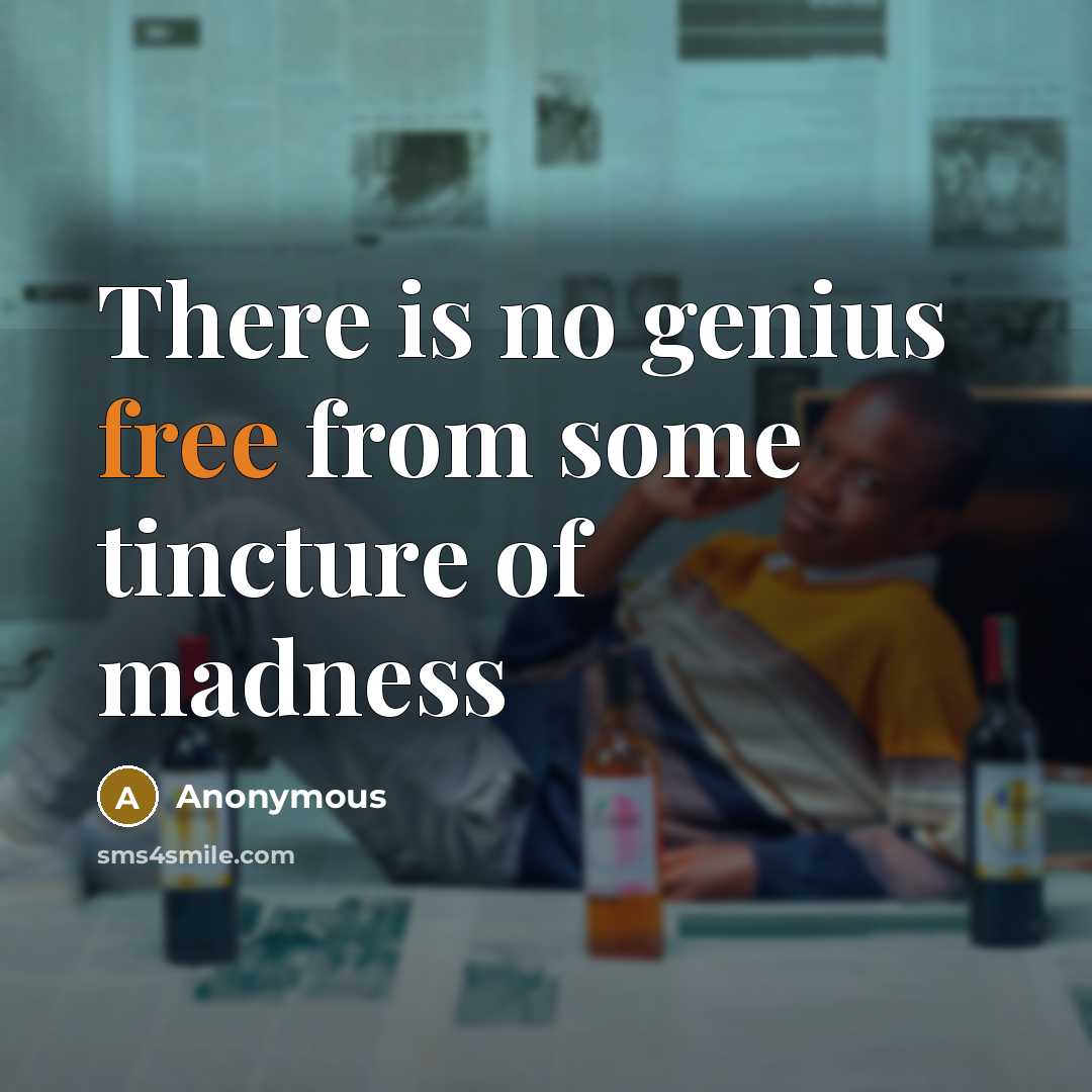 “There is no genius free from some tincture of madness” quote by Anonymous