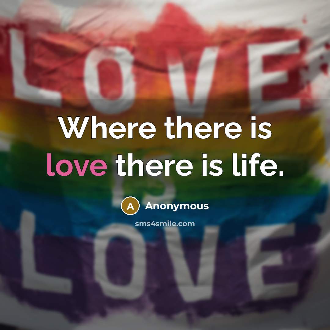 “Where there is love there is life.” quote by Anonymous