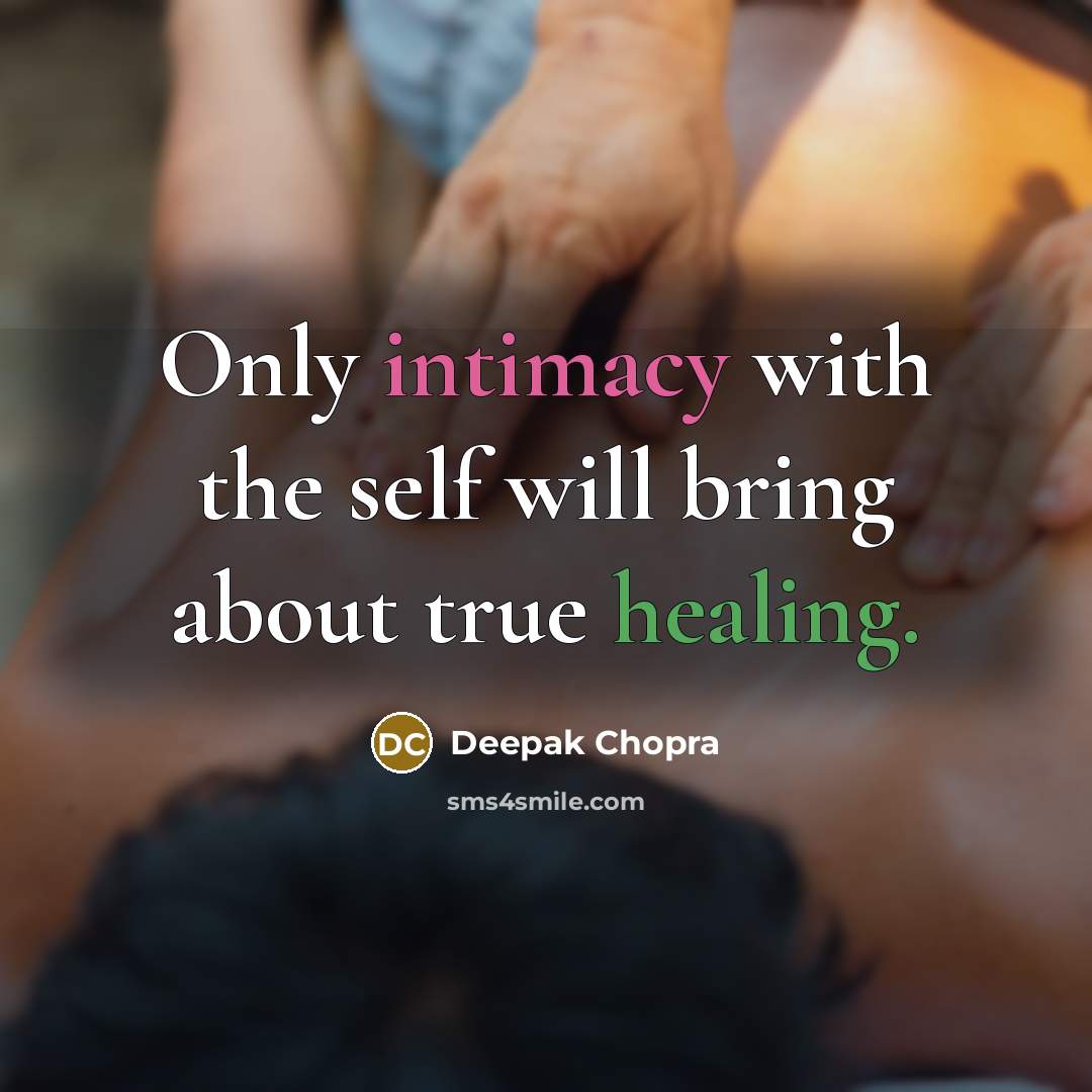 “Only intimacy with the self will bring about true healing.” quote by Deepak Chopra