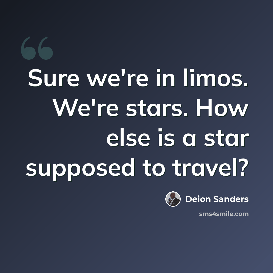 “Sure we're in limos. We're stars. How else is a star supposed to travel?” quote by Deion Sanders