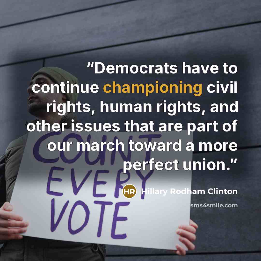 “Democrats have to continue championing civil rights, human rights, and other issues that are part of our march toward a more perfect union.” quote by Hillary Rodham Clinton