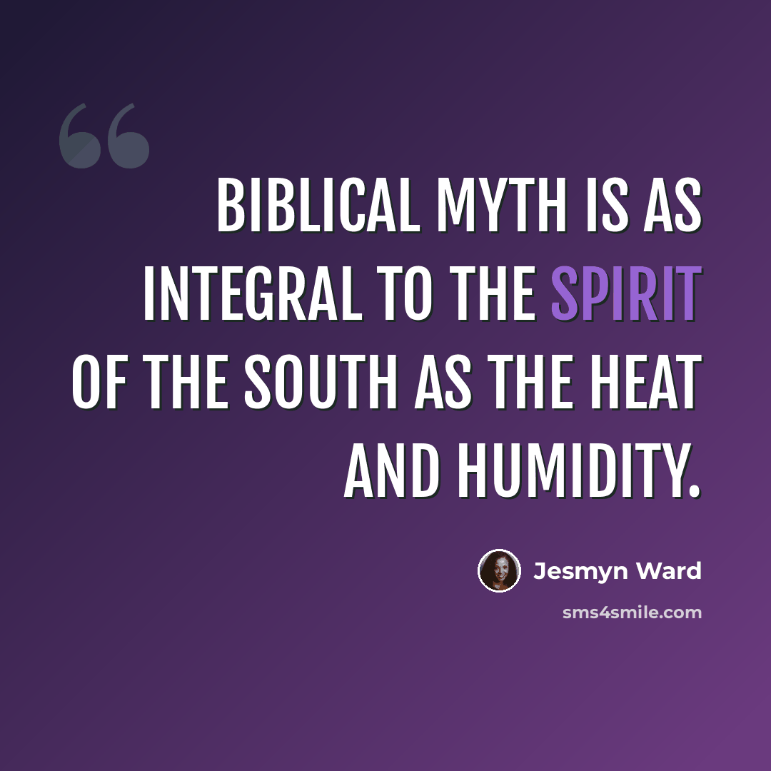“Biblical myth is as integral to the spirit of the South as the heat and humidity.” quote by Jesmyn Ward