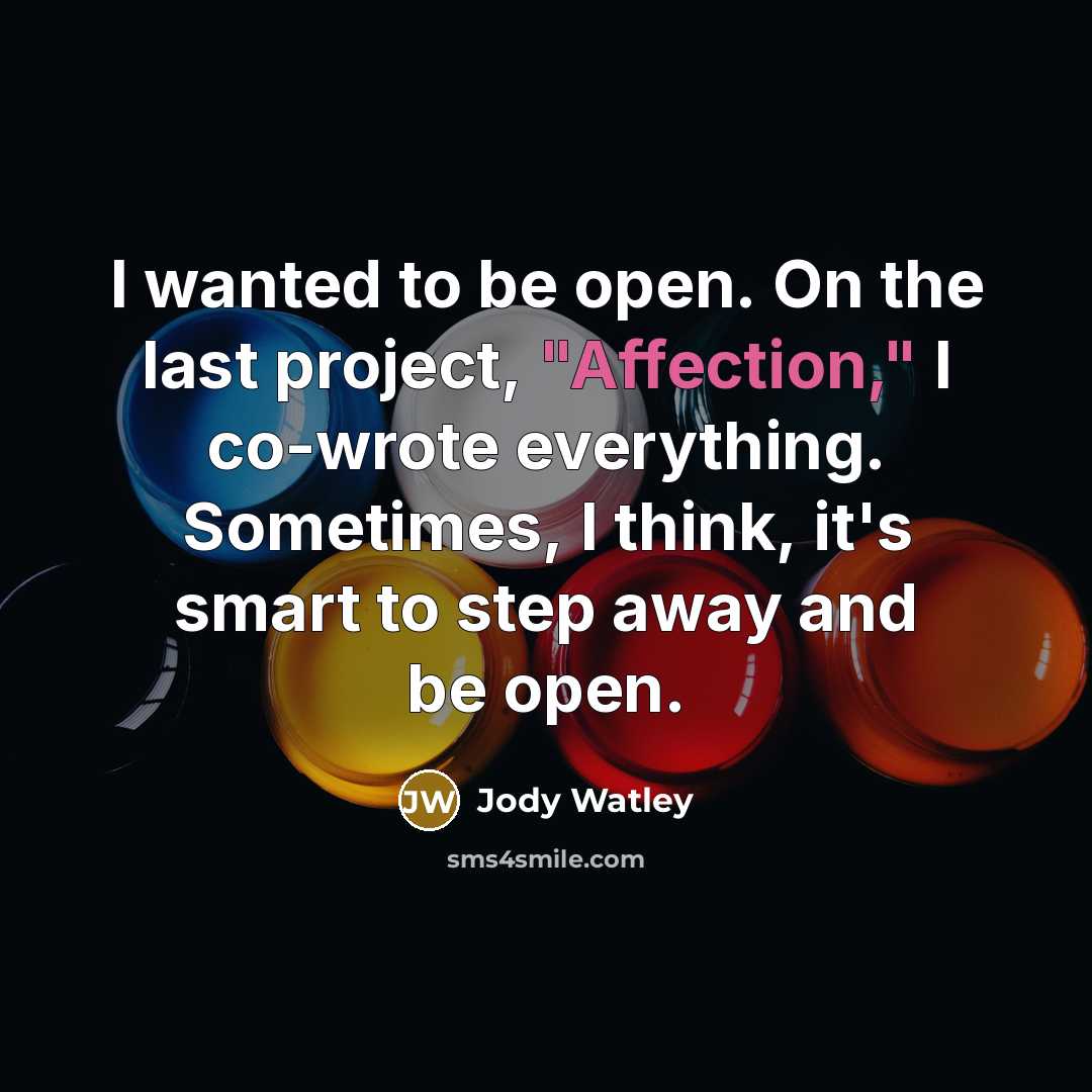 “I wanted to be open. On the last project, "Affection," I co-wrote everything. Sometimes, I think, it's smart to step away and be open.” quote by Jody Watley