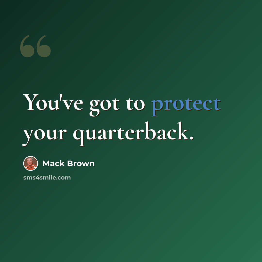 “You've got to protect your quarterback.” quote by Mack Brown