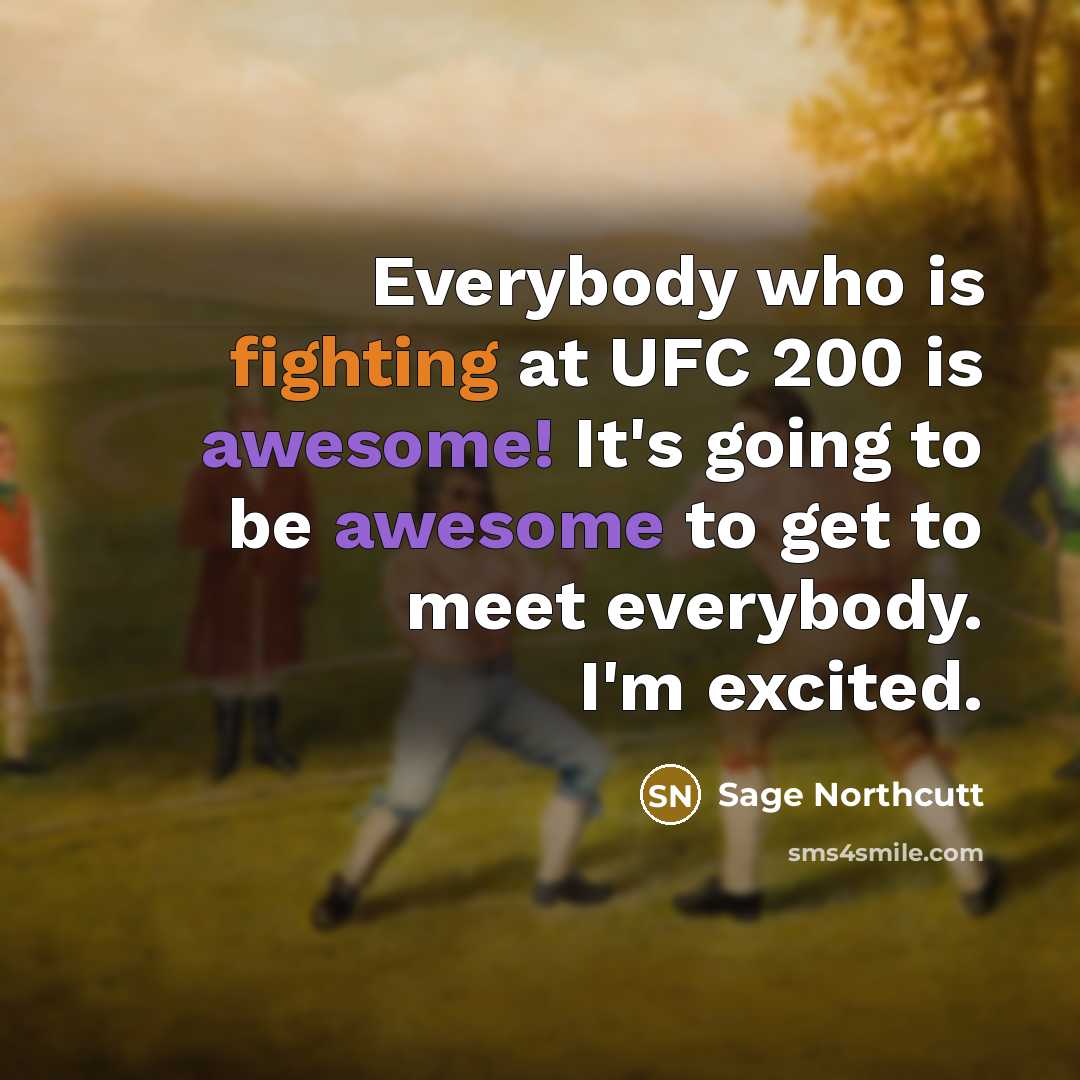“Everybody who is fighting at UFC 200 is awesome! It's going to be awesome to get to meet everybody. I'm excited.” quote by Sage Northcutt