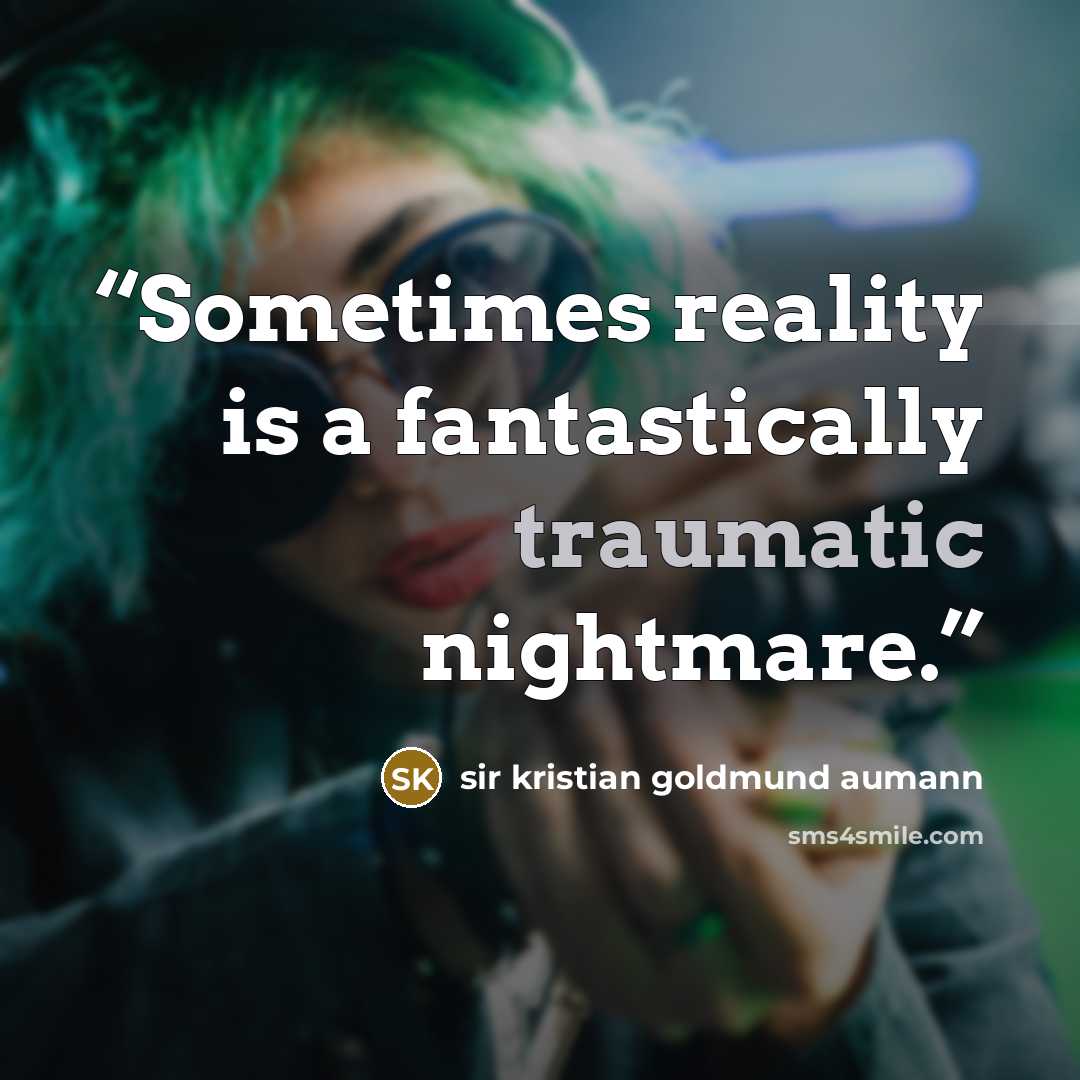 “Sometimes reality is a fantastically traumatic nightmare.” quote by sir kristian goldmund aumann