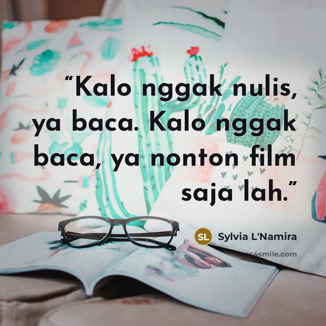 “Kalo nggak nulis, ya baca. Kalo nggak baca, ya nonton film saja lah.” quote by Sylvia L'Namira