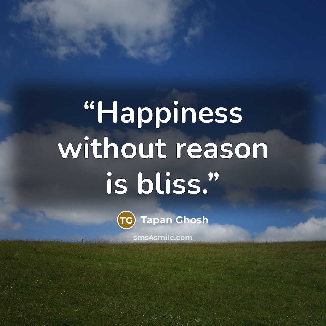 “Happiness without reason is bliss.” quote by Tapan Ghosh