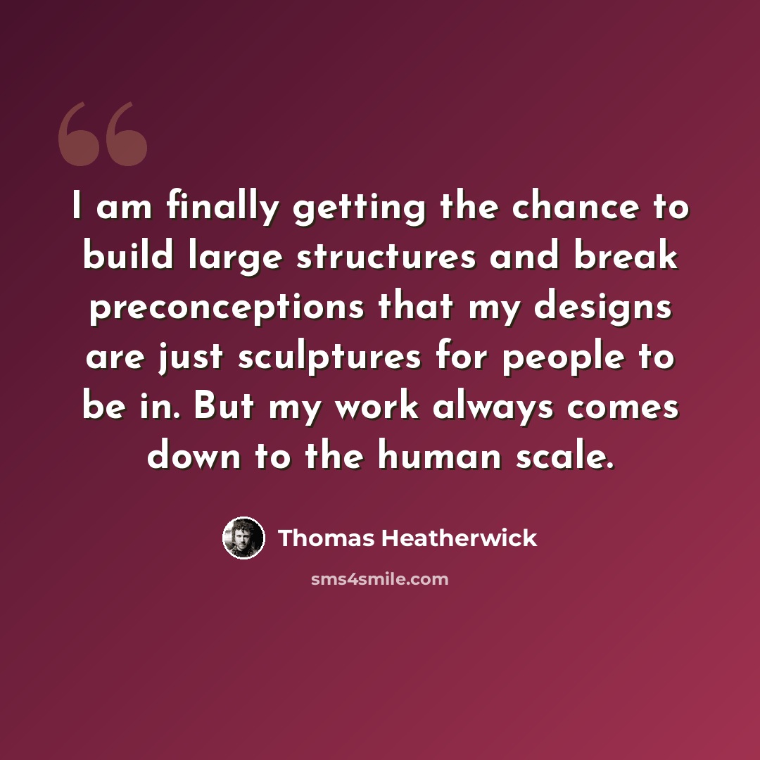“I am finally getting the chance to build large structures and break preconceptions that my designs are just sculptures for people to be in. But my work always comes down to the human scale.” quote by Thomas Heatherwick