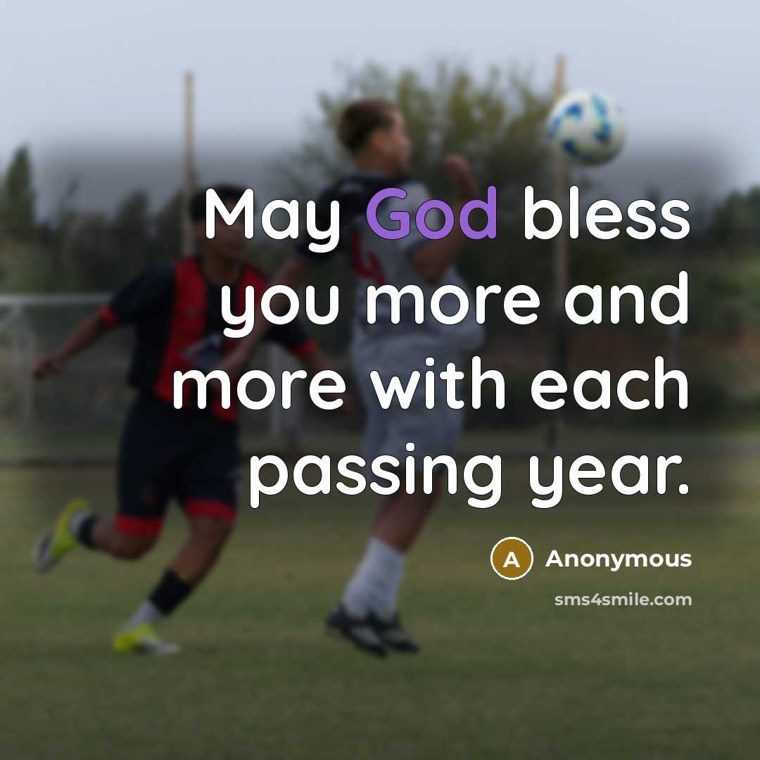 “May God bless you more and more with each passing year.” quote by Anonymous