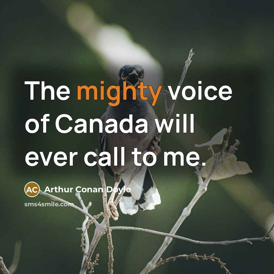 “The mighty voice of Canada will ever call to me.” quote by Arthur Conan Doyle