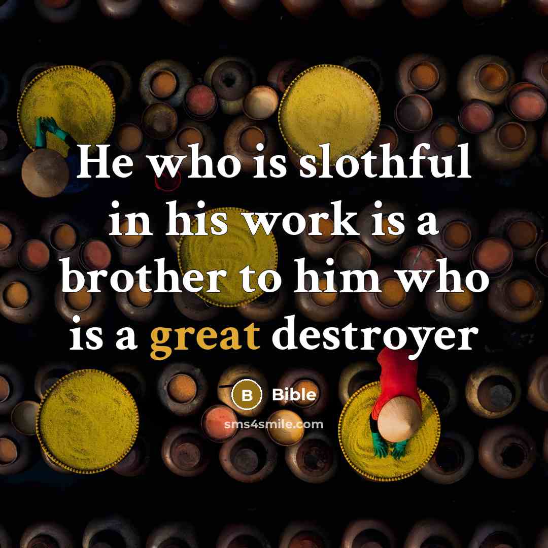 “He who is slothful in his work is a brother to him who is a great destroyer” quote by Bible