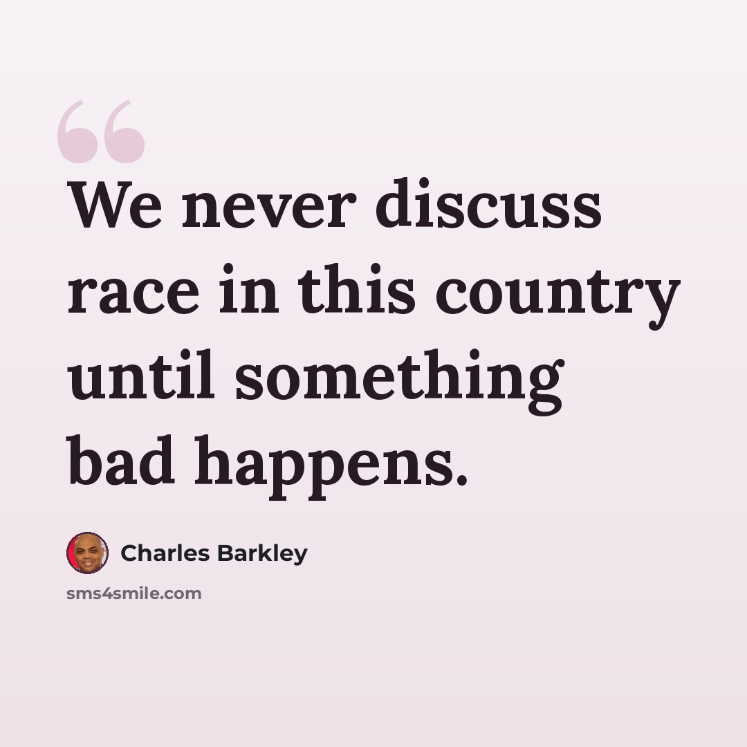 “We never discuss race in this country until something bad happens.” quote by Charles Barkley