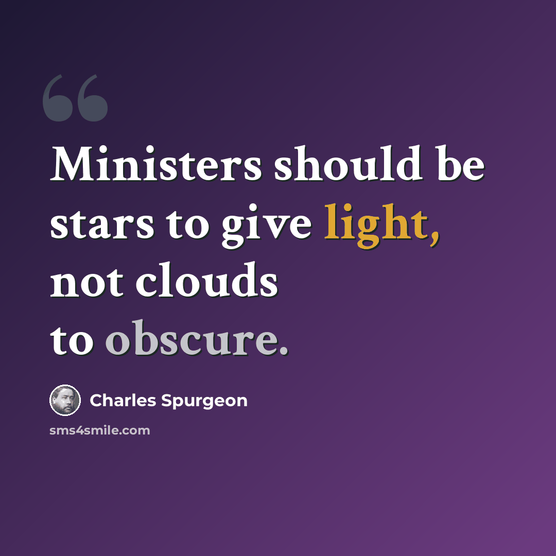 “Ministers should be stars to give light, not clouds to obscure.” quote by Charles Spurgeon