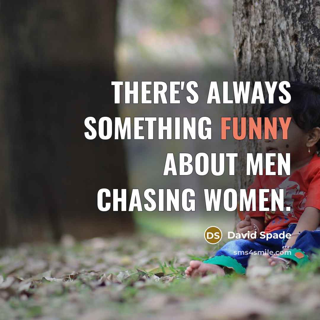 “There's always something funny about men chasing women.” quote by David Spade