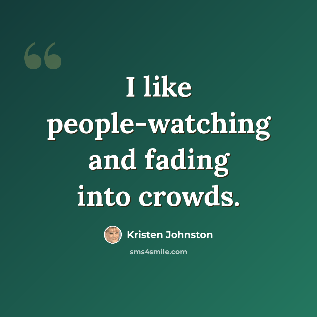 “I like people-watching and fading into crowds.” quote by Kristen Johnston
