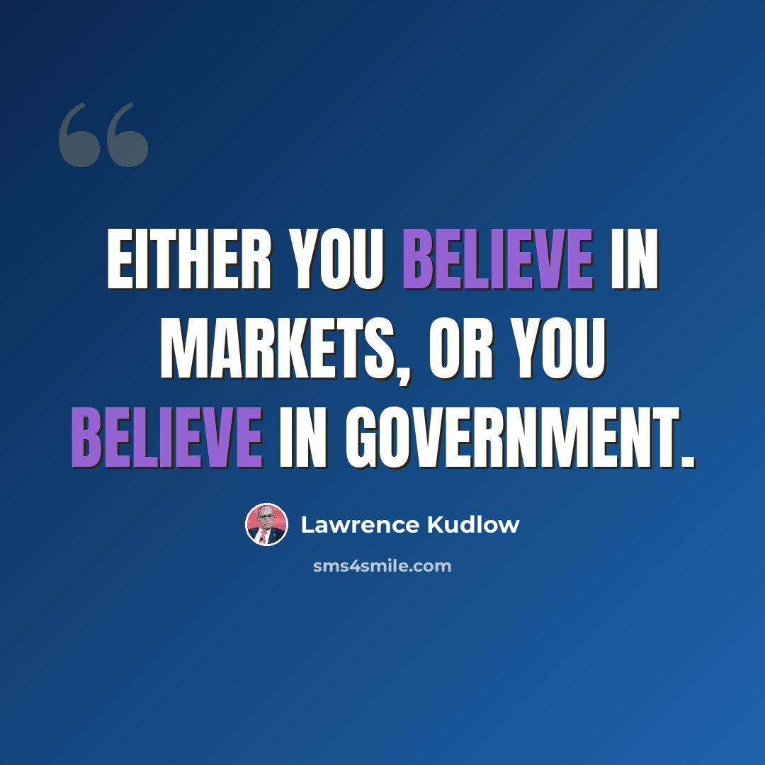 “Either you believe in markets, or you believe in government.” quote by Lawrence Kudlow