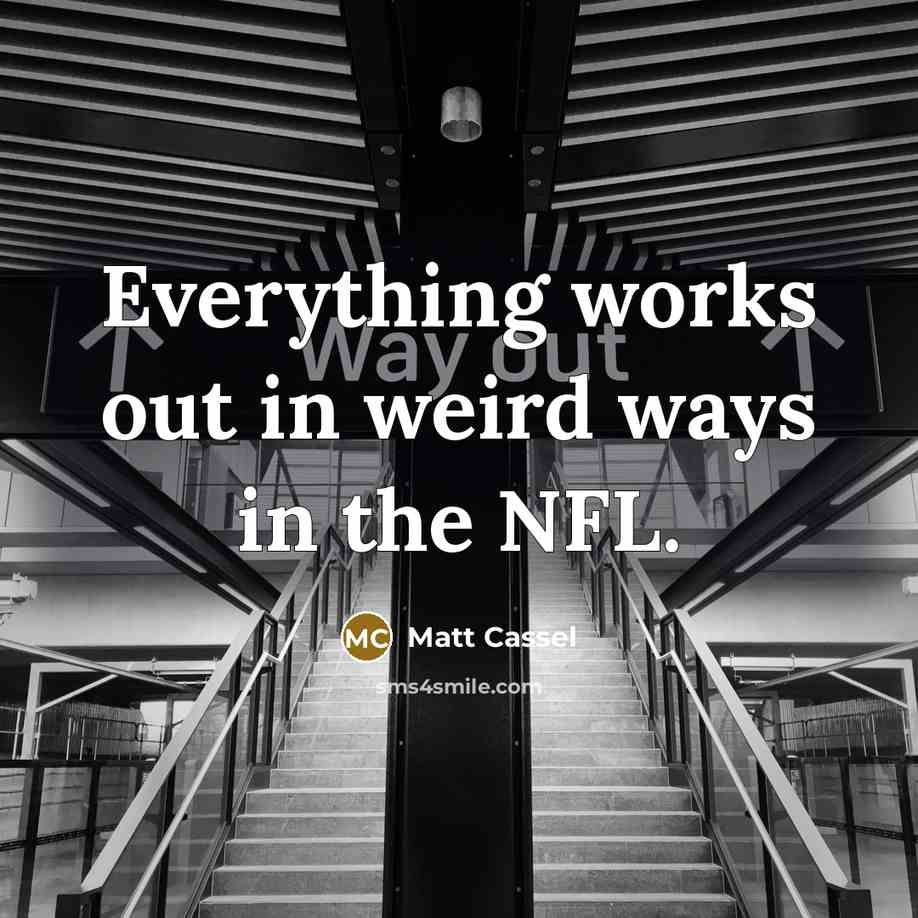 “Everything works out in weird ways in the NFL.” quote by Matt Cassel