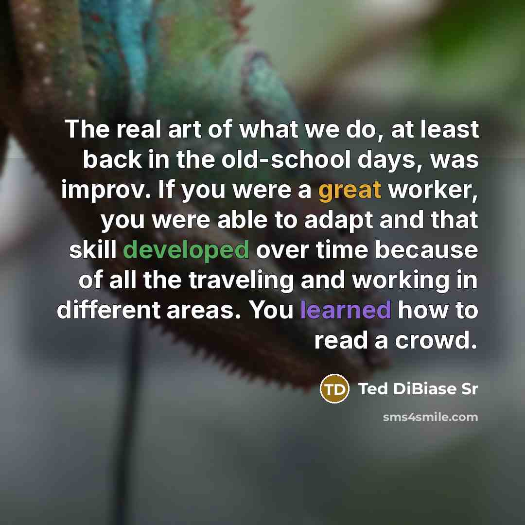 “The real art of what we do, at least back in the old-school days, was improv. If you were a great worker, you were able to adapt and that skill developed over time because of all the traveling and working in different areas. You learned how to read a crowd.” quote by Ted DiBiase Sr