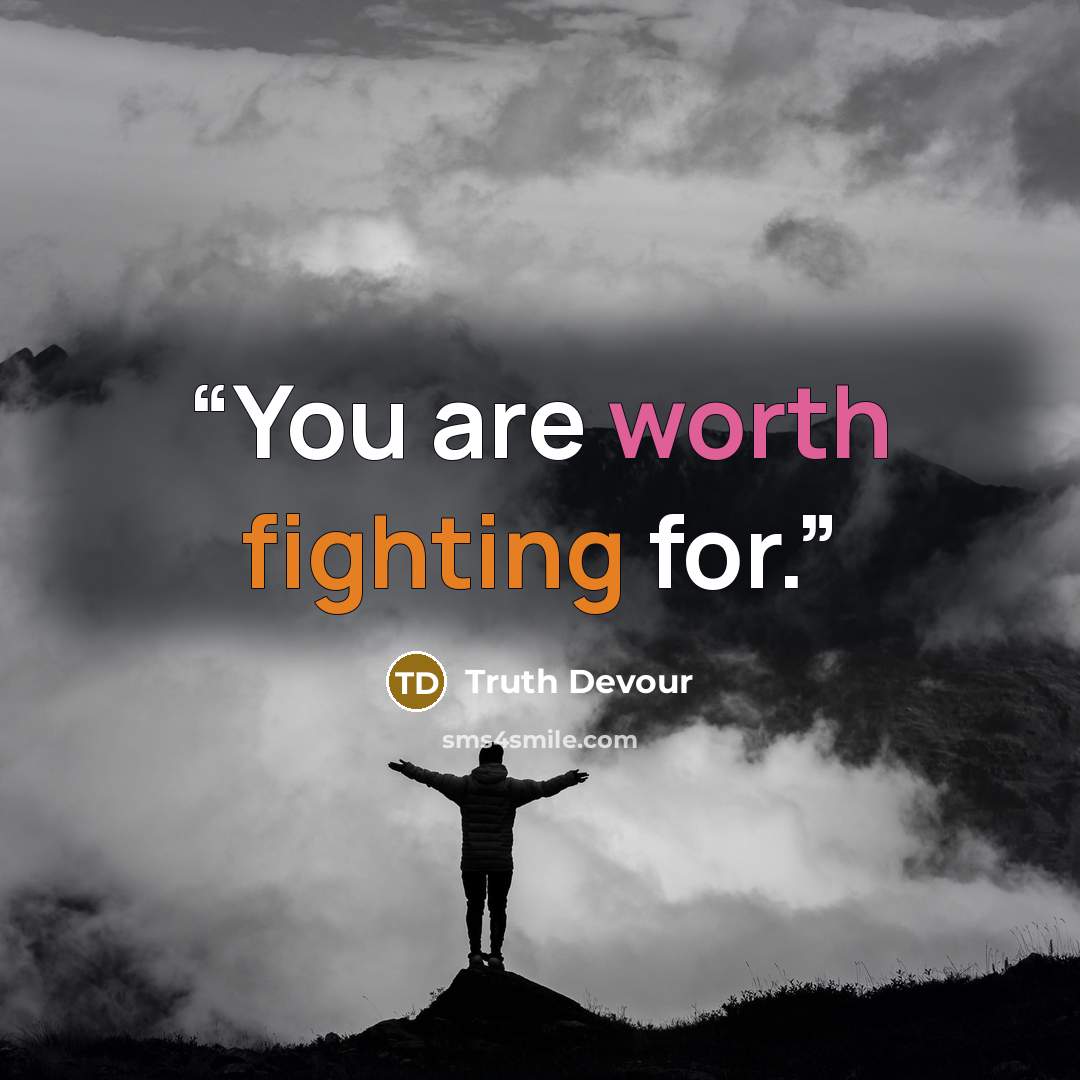 “You are worth fighting for.” quote by Truth Devour