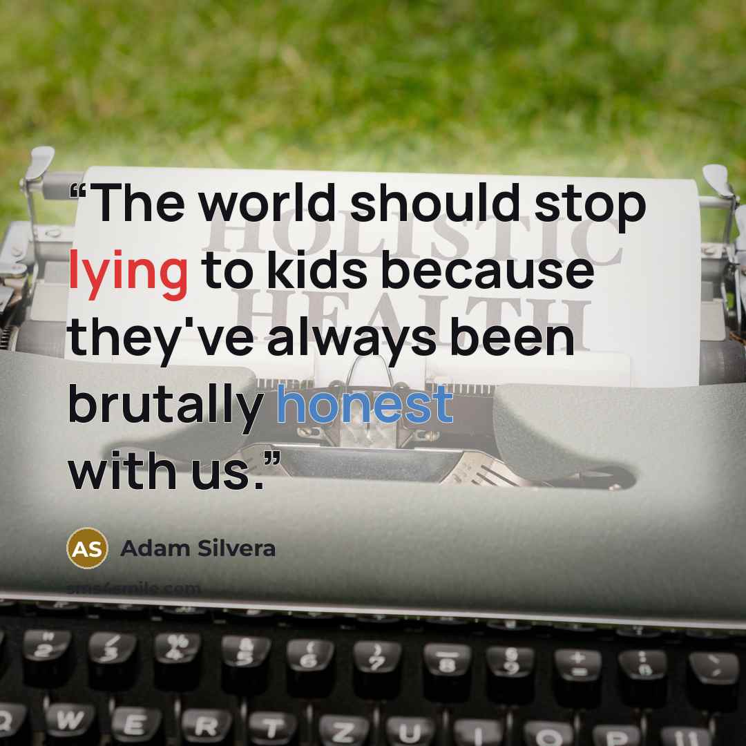 “The world should stop lying to kids because they've always been brutally honest with us.” quote by Adam Silvera