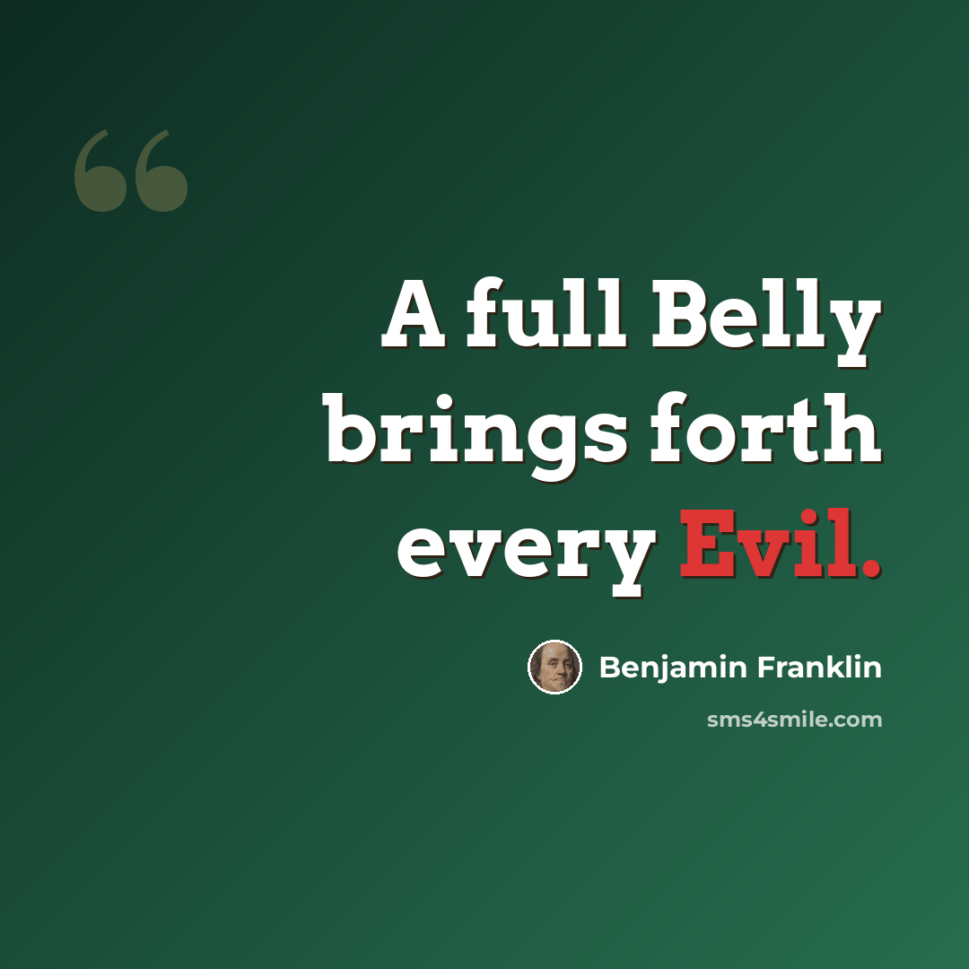 “A full Belly brings forth every Evil.” quote by Benjamin Franklin