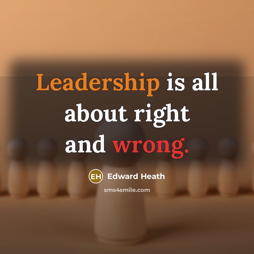 “Leadership is all about right and wrong.” quote by Edward Heath