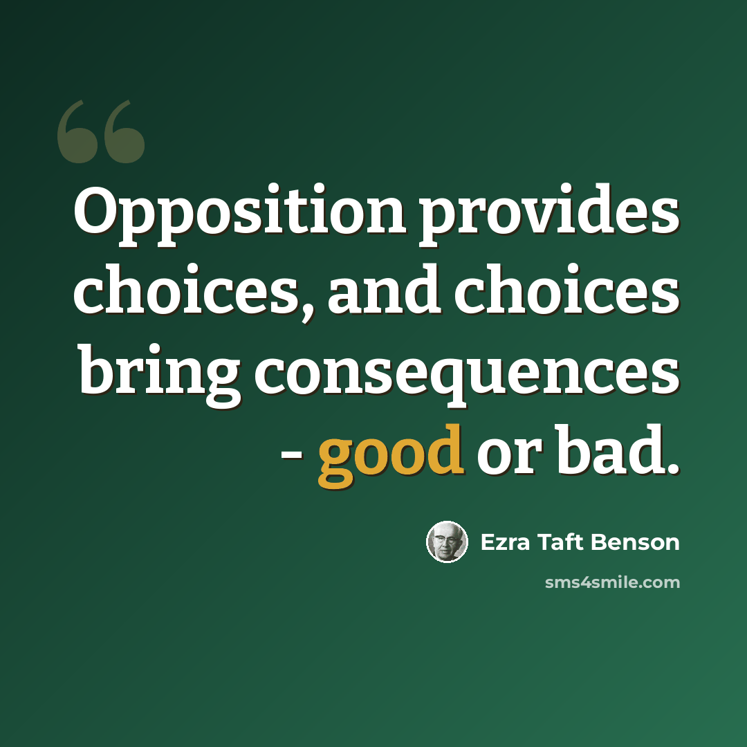 “Opposition provides choices, and choices bring consequences - good or bad.” quote by Ezra Taft Benson