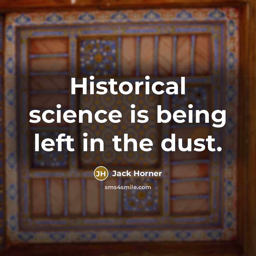 “Historical science is being left in the dust.” quote by Jack Horner